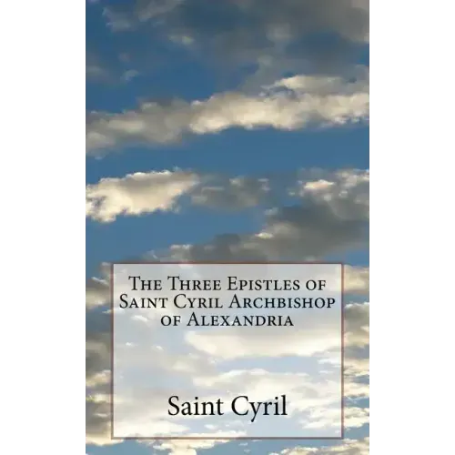 The Three Epistles of Saint Cyril Archbishop of Alexandria