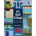 Art Quilt Collage: A Creative Journey in Fabric, Paint & Stitch