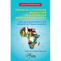 Théorie de la dynamique géopolitique de la République Démocratique du Congo: Lutte pour la persistance et la conquête de l'espace congolais