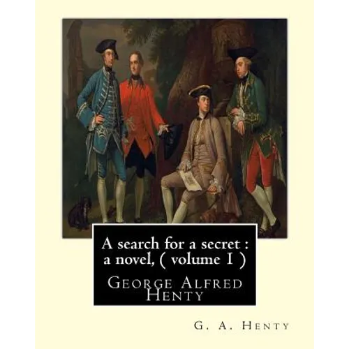 A search for a secret: a novel, By G. A. Henty ( volume 1 ): George Alfred Henty
