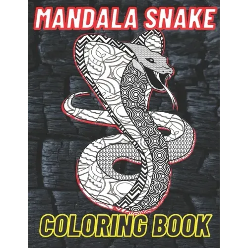 Mandala Snake Coloring Book: The Perfect Snake Coloring Book For Adults Filled With Mandala Designs And Various Serpents.