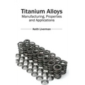 Titanium Alloys: Manufacturing, Properties and Applications
