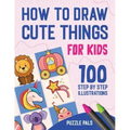 How To Draw Cute Things: 100 Step By Step Drawings For Kids Ages 4 - 8