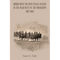 Riding with the 19Th Texas Cavalry in the War West of the Mississippi 1862-1865