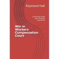 Win in Workers Compensation Court: A Practical Guide from Personal Experience