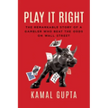 Play It Right: The Remarkable Story of a Gambler Who Beat the Odds on Wall Street