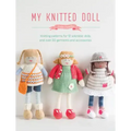 My Knitted Doll: Knitting Patterns for 12 Adorable Dolls and Over 50 Garments and Accessories