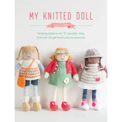 My Knitted Doll: Knitting Patterns for 12 Adorable Dolls and Over 50 Garments and Accessories