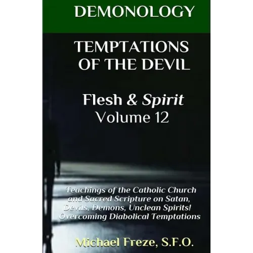 DEMONOLOGY TEMPTATIONS OF THE DEVIL Flesh & Spirit: Satan, Demons, & Evil Spirits