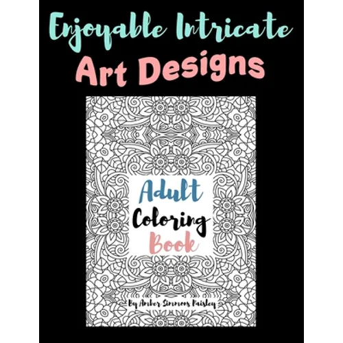 Enjoyable Intricate Art Designs Adult Coloring Book: Artsy One Sided Pages With Relaxing Designs For Inner Peace