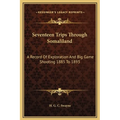 Seventeen Trips Through Somaliland: A Record Of Exploration And Big Game Shooting 1885 To 1893