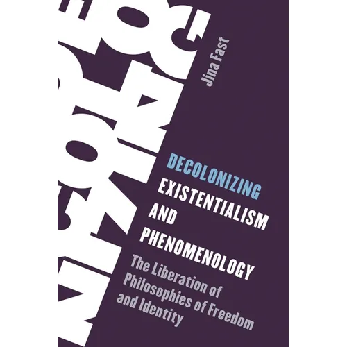 Decolonizing Existentialism and Phenomenology: The Liberation of Philosophies of Freedom and Identity