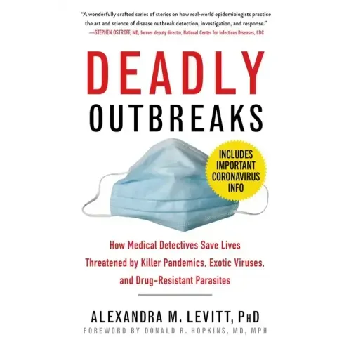 Deadly Outbreaks: How Medical Detectives Save Lives Threatened by Killer Pandemics, Exotic Viruses, and Drug-Resistant Parasites