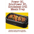Power XL Smokeless Grill Meals Prep: Detailed Instruction & Simple, Delicious Recipes For Beginners: How Do You Grill Indoors