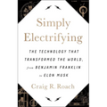 Simply Electrifying: The Technology That Transformed the World, from Benjamin Franklin to Elon Musk