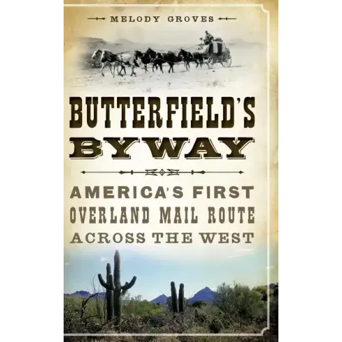 Butterfield's Byway: America's First Overland Mail Route Across the West