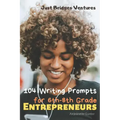 104 Writing Prompts for 6th-8th Grade Entrepreneurs