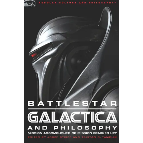 Battlestar Galactica and Philosophy: Mission Accomplished or Mission Frakked Up?
