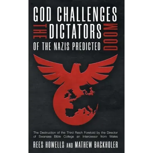 God Challenges the Dictators, Doom of the Nazis Predicted: The Destruction of the Third Reich Foretold by the Director of Swansea Bible College, An In