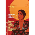 Changing the Subject: Feminist and Queer Politics in Neoliberal India