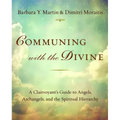 Communing with the Divine: A Clairvoyant's Guide to Angels, Archangels, and the Spiritual Hierarchy