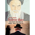 Treacherous Alliance: The Secret Dealings of Israel, Iran, and the U.S.
