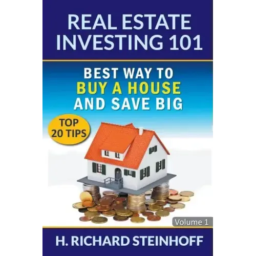 Real Estate Investing 101: Best Way to Buy a House and Save Big (Top 20 Tips) - Volume 1