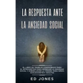 La Respuesta ante la Ansiedad Social: El libro de trabajo comprobado para el introvertido para remediar la ansiedad social y sobrellevar la timidez: p