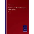The History of the Reign of the Emperor Charles the Fifth: Vol. I