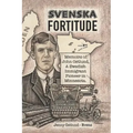 Svenska Fortitude: Memoirs of John Ostlund, A Swedish Immigrant Pioneer in Minnesota