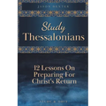 Study Thessalonians: 12 Lessons on Preparing for Christ's Return