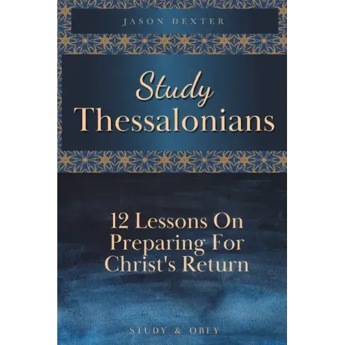 Study Thessalonians: 12 Lessons on Preparing for Christ's Return