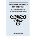 The Psychology Of Women - A Psychoanalytic Interpretation - Vol I: A Psychoanalytic Interpretation - Vol I