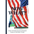 Now What?: The Voters Have Spoken--Essays on Life After Trump