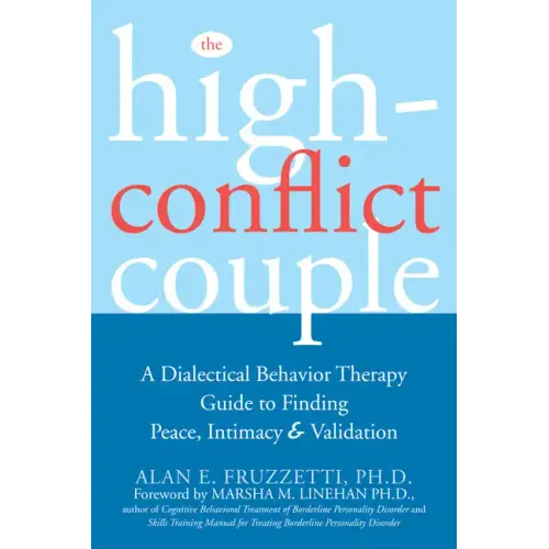 The High-Conflict Couple: A Dialectical Behavior Therapy Guide to Finding Peace, Intimacy, and Validation