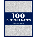 100 Difficult Mazes For Adults: Hard & Extreme Challenging Mazes Puzzle Book