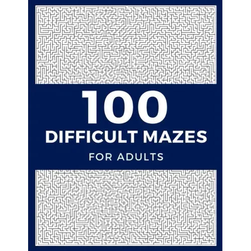100 Difficult Mazes For Adults: Hard & Extreme Challenging Mazes Puzzle Book