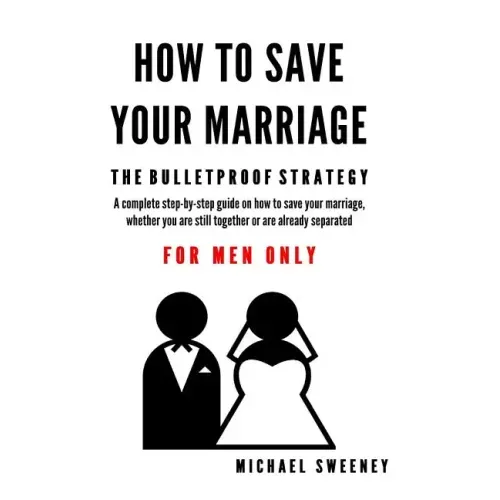 How to Save Your Marriage: The Bulletproof Strategy: FOR MEN ONLY
