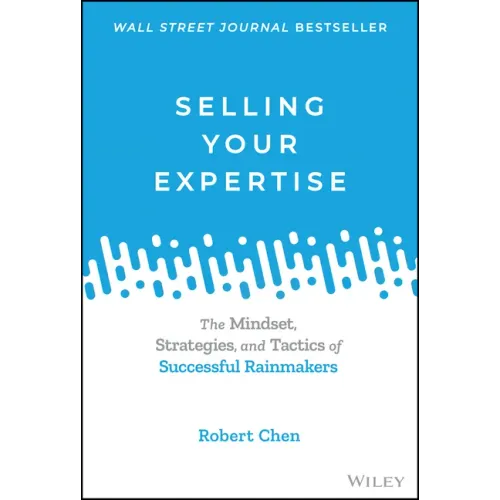Selling Your Expertise: The Mindset, Strategies, and Tactics of Successful Rainmakers