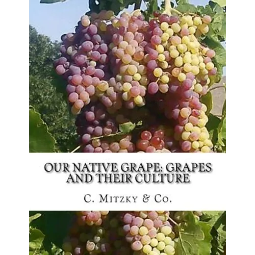 Our Native Grape: Grapes and Their Culture: A List of Old and New Grape Varieties
