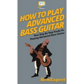 How To Play Advanced Bass Guitar: Your Step By Step Guide To Playing Advanced Bass Guitar