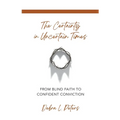 The Certainty in Uncertain Times: From Blind Faith to Confident Conviction