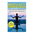 Mindfulness: 100+ Amazing Mindfulness Tips, Exercises & Resources. Bonus: 200+ Mindfulness Quotes to Live By! (Mindfulness for Begi