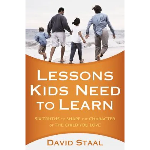 A Lessons Kids Need to Learn: Six Truths to Shape the Character of the Child You Love