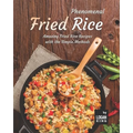 Phenomenal Fried Rice: Amazing Fried Rice Recipes with the Simple Methods