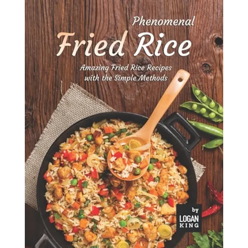 Phenomenal Fried Rice: Amazing Fried Rice Recipes with the Simple Methods