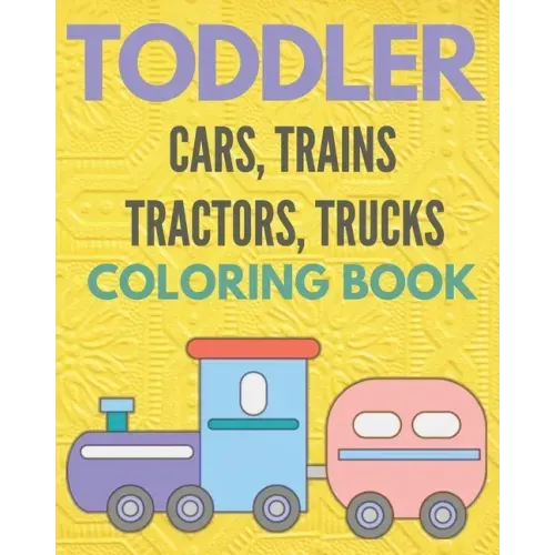 Toddler cars, trains, tractors, trucks, coloring book: Cars coloring books for toddler & kids, activity books for boys, girls