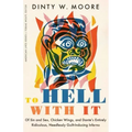 To Hell with It: Of Sin and Sex, Chicken Wings, and Dante's Entirely Ridiculous, Needlessly Guilt-Inducing Inferno