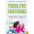 Toddlers Tantrums: Understanding and Dealing with Toddlers Tantrums Effectively