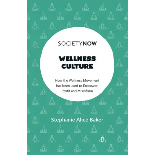 Wellness Culture: How the Wellness Movement Has Been Used to Empower, Profit and Misinform